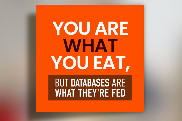 You are what you eat, but databases are what they're fed